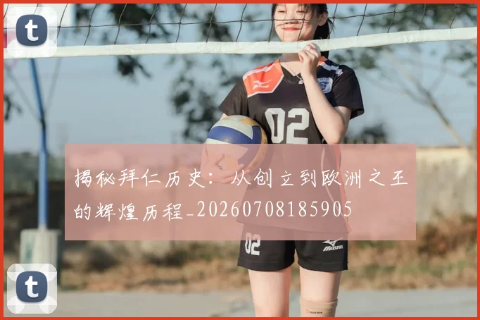 揭秘拜仁历史：从创立到欧洲之王的辉煌历程_20260708185905
