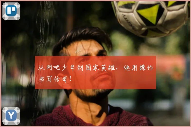 从网吧少年到国家英雄，他用操作书写传奇！